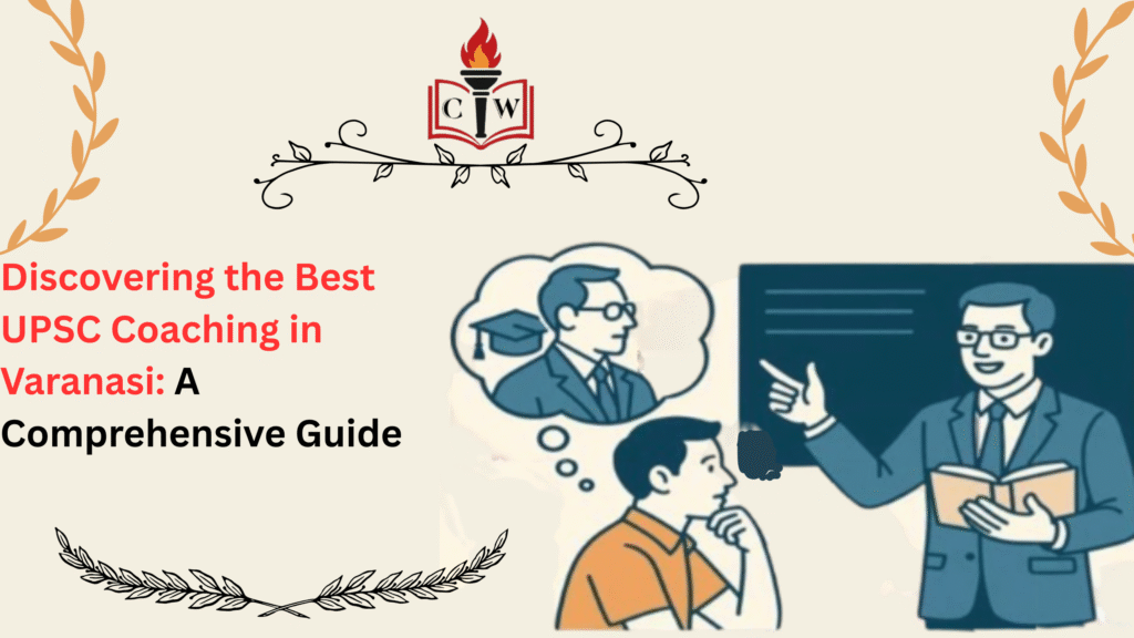 Discovering the Best UPSC Coaching in Varanasi: A Comprehensive Guide