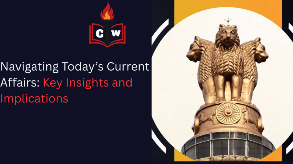 Navigating Today’s Current Affairs: Insights and Implications