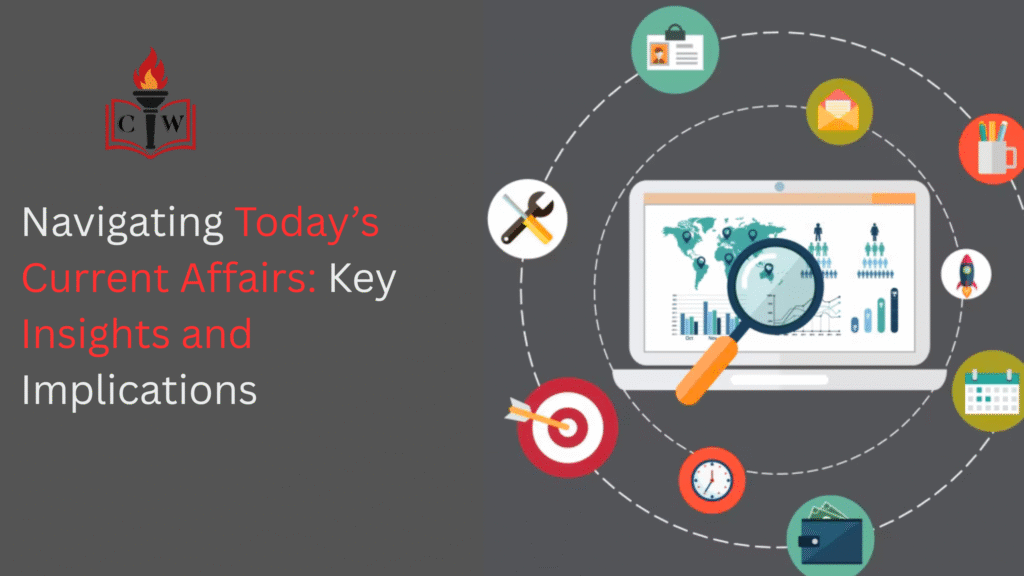 Navigating Today’s Current Affairs: Key Insights and Implications
