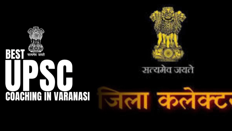Discover the Best UPSC Coaching in Varanasi for Your Success